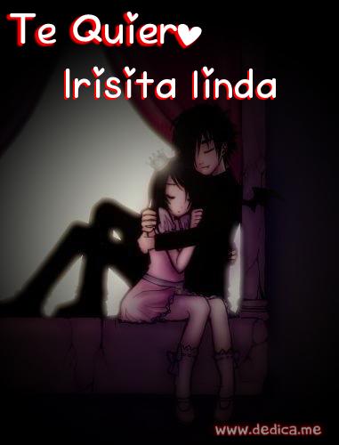 Te quiero mucho Irisita linda