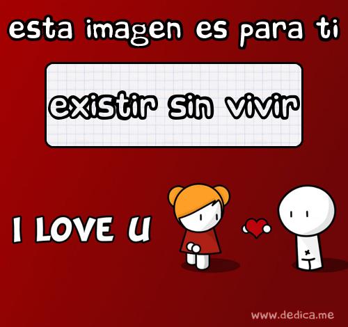 Te Amo EXISTIR sin VIVIR