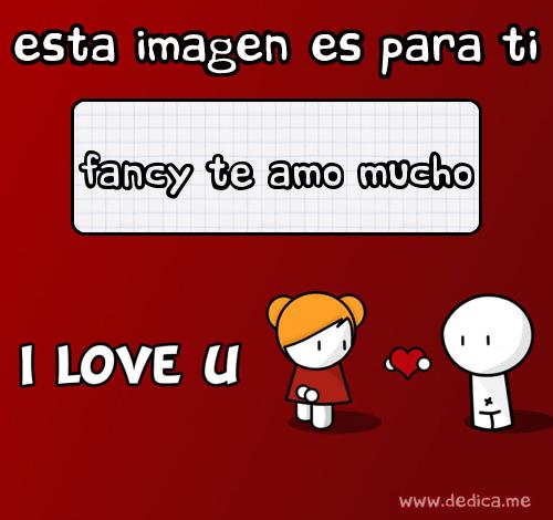 Te Amo Fancy te amó mucho