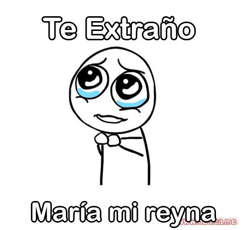Te extraño María mi reyna