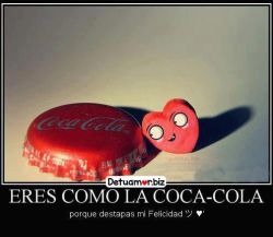 Eres como la cocacola porque destapas mi...