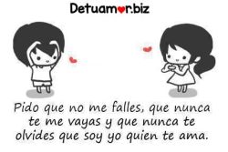 Pido que no me falles, que nunca te me...