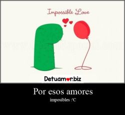 Por esos amores imposibles :(