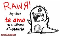 RAWR! Significa te Amo en el idioma...