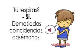 Tu respiras? - Si. Demasiadas...